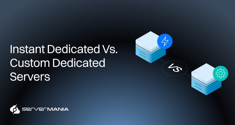 Instant Dedicated Servers vs Custom Dedicated Servers