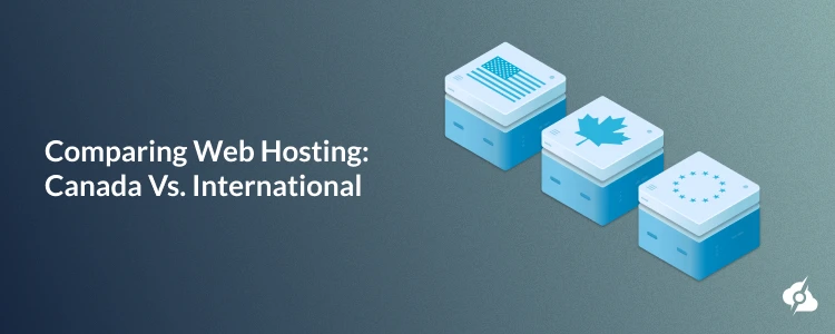 A decorative image reading "Comparing Web Hosting: Canada Vs. International"